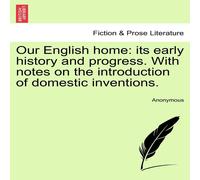 Anonymous Our English home: its early history & progress. With notes on Anonymous Multicolor