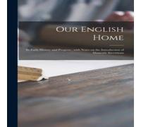 Anonymous Our English Home : Its Early History & Progress ; With Notes on in White Anonymous White