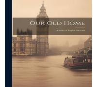 Anonymous Our Old Home: A Series of English Sketches Paperback Book Anonymous Multicolor