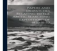 Anonymous Papers & Despatches Relating to the Arctic Searching Expeditions Anonymous Multicolor