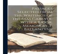 Anonymous Passages Selected From the Writings of Thomas Carlyle, With a Anonymous Multicolor