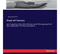 Anonymous Paul of Tarsus:an inquiry into the times & the gospel of the Anonymous Multicolor