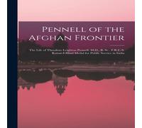 Anonymous Pennell of the Afghan Frontier: The Life of Theodore Leighton Anonymous Multicolor