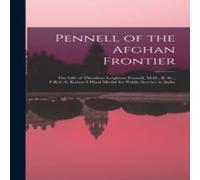 Anonymous Pennell of the Afghan Frontier: The Life of Theodore Leighton Anonymous Multicolor