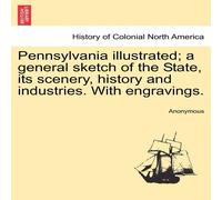 Anonymous Pennsylvania illustrated; a general sketch of the State, its Anonymous Multicolor