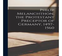 Anonymous Philip Melanchthon, the Protestant Preceptor of Germany, 1497-1560 Anonymous Multicolor