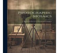 Anonymous Photographic Mosaics: An Annual Record of Photographic Progress Anonymous Multicolor