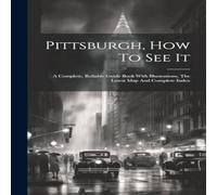 Anonymous Pittsburgh, How To See It: A Complete, Reliable Guide Book With Anonymous Multicolor