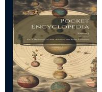 Anonymous Pocket Encyclopedia: Or, a Dictionary of Arts, Sciences, and Anonymous Multicolor