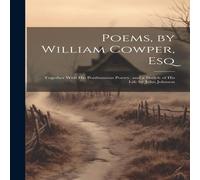 Anonymous Poems, by William Cowper, Esq: Together With His Posthumous Anonymous Multicolor