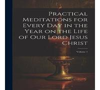 Anonymous Practical Meditations for Every day in the Year on the Life of Our in White Anonymous White