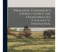 Anonymous Prairie Farmer's Directory of Hendricks County, Indiana. Hardcover Anonymous Multicolor