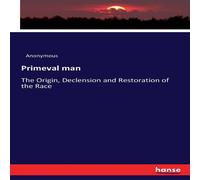 Anonymous Primeval man :The Origin, Declension & Restoration of the Race Anonymous Multicolor