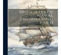 Anonymous PRINCIPLES OF NAVAL ENGINEERING PARTI Hardcover Book Anonymous Multicolor
