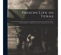 Anonymous Prison Life in Texas : an Account of the Capture & Imprisonment Anonymous Multicolor
