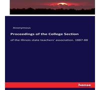 Anonymous Proceedings of the College Section:of the Illinois state teachers' Anonymous Multicolor