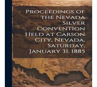 Anonymous Proceedings of the Nevada Silver Convention Held at Carson City Anonymous Multicolor