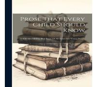 Anonymous Prose That Every Child Should Know: A Selection Of The Best Prose Anonymous Multicolor