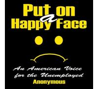 Anonymous Put on a Happy Face: An American Voice for the Unemployed Anonymous Multicolor