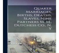 Anonymous Quaker Marriages, Births, Deaths, Slaves, Nine Partners M. M Anonymous Multicolor