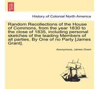 Anonymous Random Recollections of the House of Commons, from the year 1830 Anonymous Multicolor