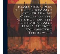 Anonymous Readings Upon the Liturgy & Other Divine Offices of the Church Anonymous Multicolor