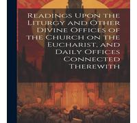 Anonymous Readings Upon the Liturgy & Other Divine Offices of the Church in White Anonymous White