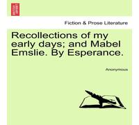 Anonymous Recollections of my early days; & Mabel Emslie. By Esperance Anonymous Multicolor