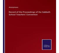 Anonymous Record of the Proceedings of the Sabbath School Teachers' Anonymous Multicolor