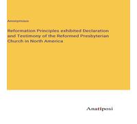 Anonymous Reformation Principles exhibited Declaration & Testimony of the Anonymous Multicolor