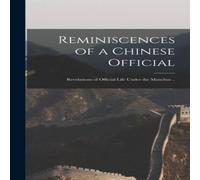 Anonymous Reminiscences of a Chinese Official : Revelations of Official Life in White Anonymous White
