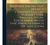 Anonymous Report From the Select Committee on Infant Life Protection Anonymous Multicolor