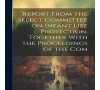 Anonymous Report From the Select Committee on Infant Life Protection Anonymous Multicolor
