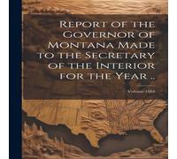 Anonymous Report of the Governor of Montana Made to the Secretary of the Anonymous Multicolor