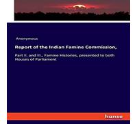 Anonymous Report of the Indian Famine Commission, :Part II. & III., Famine Anonymous Multicolor
