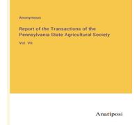 Anonymous Report of the Transactions of the Pennsylvania State Agricultural Anonymous Multicolor