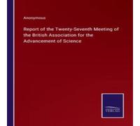 Anonymous Report of the Twenty-Seventh Meeting of the British Association in White Anonymous White