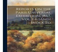 Anonymous Reports On the Paris Universal Exhibition, 1867. Vol.2-6 [And] Anonymous Multicolor
