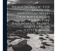 Anonymous Resources of the State of Arkansas With Description of Counties in White Anonymous White