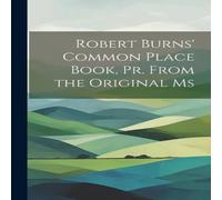 Anonymous Robert Burns' Common Place Book, Pr. From the Original Ms in White Anonymous White