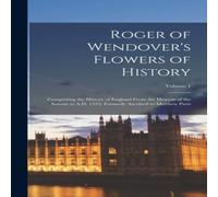 Anonymous Roger of Wendover's Flowers of History: Comprising the History of in White Anonymous White