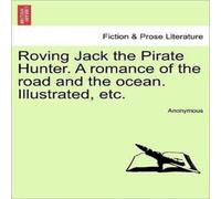 Anonymous Roving Jack the Pirate Hunter. A romance of the road & the Anonymous Multicolor