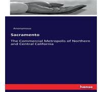 Anonymous Sacramento:The Commercial Metropolis of Northern & Central Anonymous Multicolor