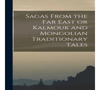 Anonymous Sagas From the Far East or Kalmouk & Mongolian Traditionary Anonymous Multicolor
