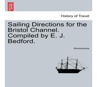 Anonymous Sailing Directions for the Bristol Channel. Compiled by E. J Anonymous Multicolor