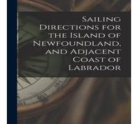 Anonymous Sailing Directions for the Island of Newfoundland, & Adjacent Anonymous Multicolor