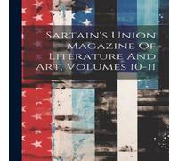 Anonymous Sartain's Union Magazine Of Literature & Art, Volumes 10-11 Anonymous Multicolor