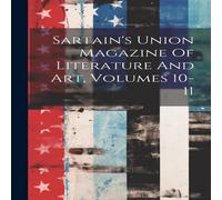 Anonymous Sartain's Union Magazine Of Literature & Art, Volumes 10-11 Anonymous Multicolor
