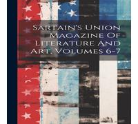 Anonymous Sartain's Union Magazine Of Literature & Art, Volumes 6-7 Anonymous Multicolor
