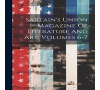 Anonymous Sartain's Union Magazine Of Literature & Art, Volumes 6-7 Anonymous Multicolor